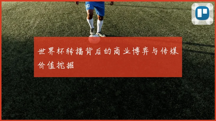 世界杯转播背后的商业博弈与传媒价值挖掘