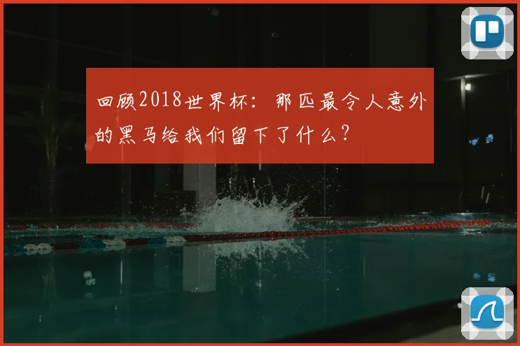 回顾2018世界杯：那匹最令人意外的黑马给我们留下了什么？