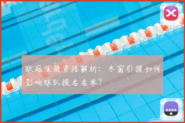 欧冠注册资格解析：冬窗引援如何影响球队报名名单？