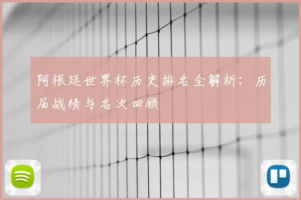 阿根廷世界杯历史排名全解析：历届战绩与名次回顾
