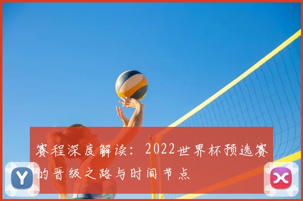 赛程深度解读：2022世界杯预选赛的晋级之路与时间节点