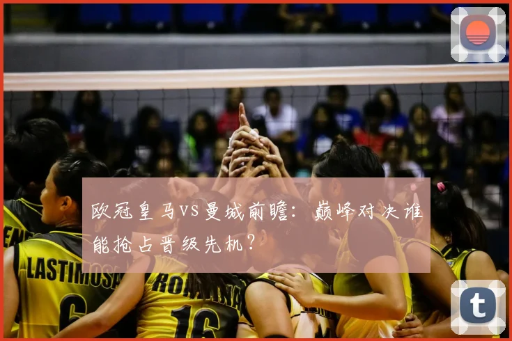 欧冠皇马vs曼城前瞻：巅峰对决谁能抢占晋级先机？